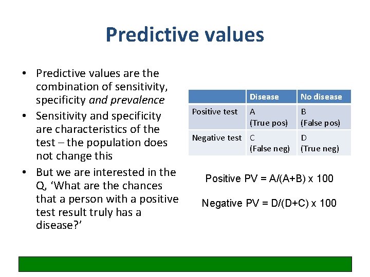 Predictive values • Predictive values are the combination of sensitivity, specificity and prevalence •
