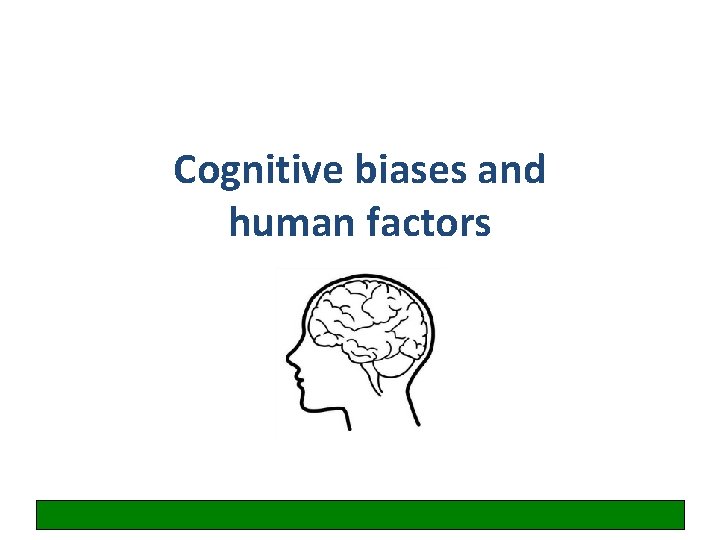 Cognitive biases and human factors 