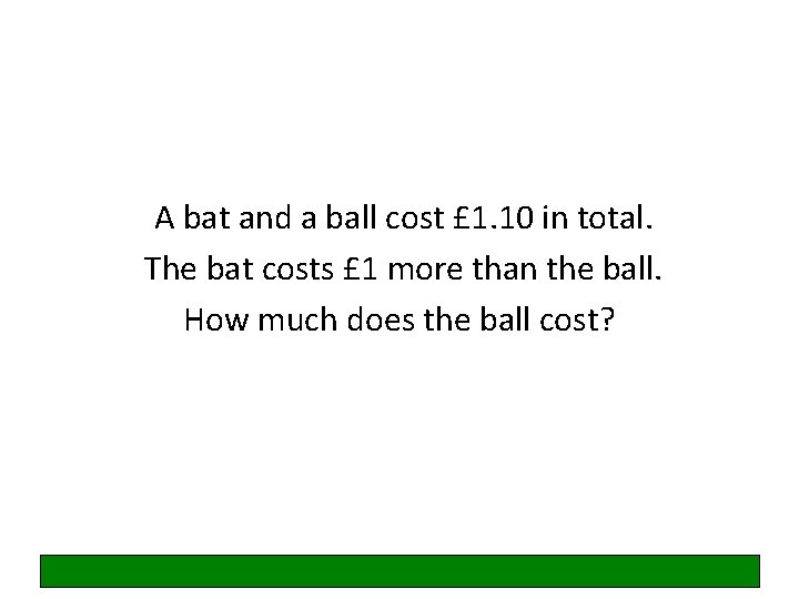 A bat and a ball cost £ 1. 10 in total. The bat costs