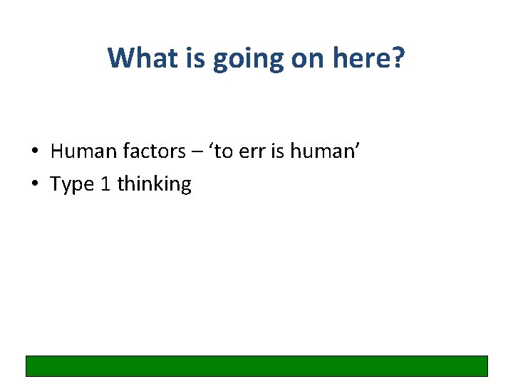What is going on here? • Human factors – ‘to err is human’ •