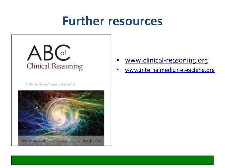 Further resources • www. clinical-reasoning. org • www. internalmedicineteaching. org 