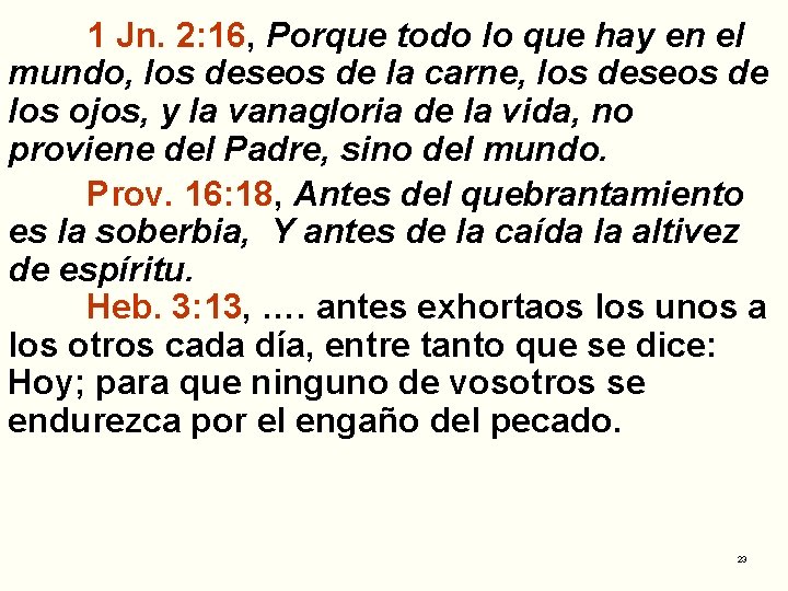 1 Jn. 2: 16, Porque todo lo que hay en el mundo, los deseos