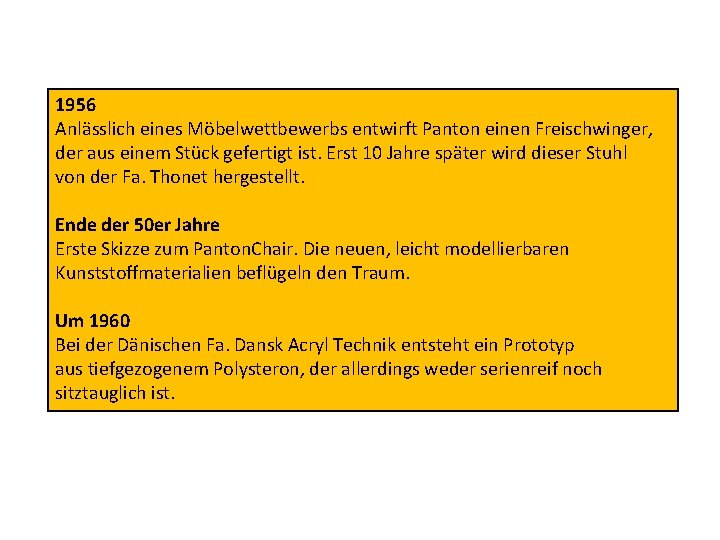 1956 Anlässlich eines Möbelwettbewerbs entwirft Panton einen Freischwinger, der aus einem Stück gefertigt ist.
