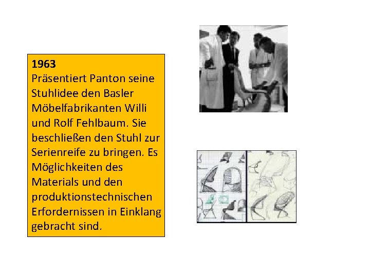 1963 Präsentiert Panton seine Stuhlidee den Basler Möbelfabrikanten Willi und Rolf Fehlbaum. Sie beschließen