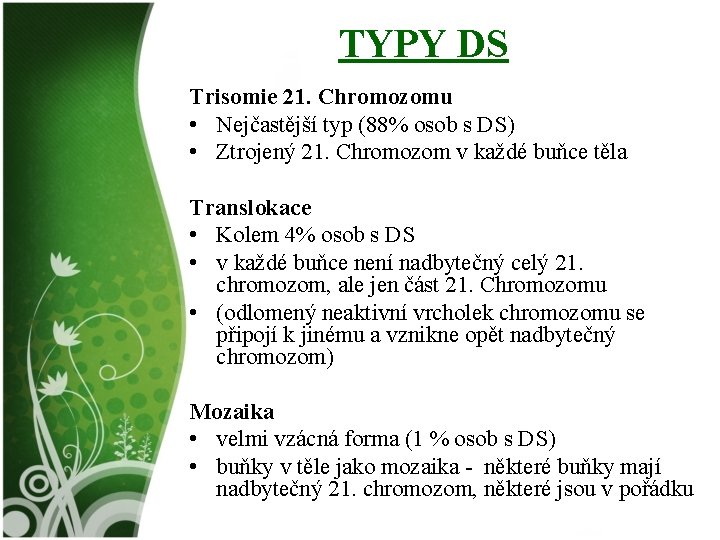 TYPY DS Trisomie 21. Chromozomu • Nejčastější typ (88% osob s DS) • Ztrojený