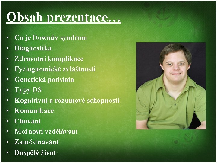 Obsah prezentace… • • • Co je Downův syndrom Diagnostika Zdravotní komplikace Fyziognomické zvláštnosti