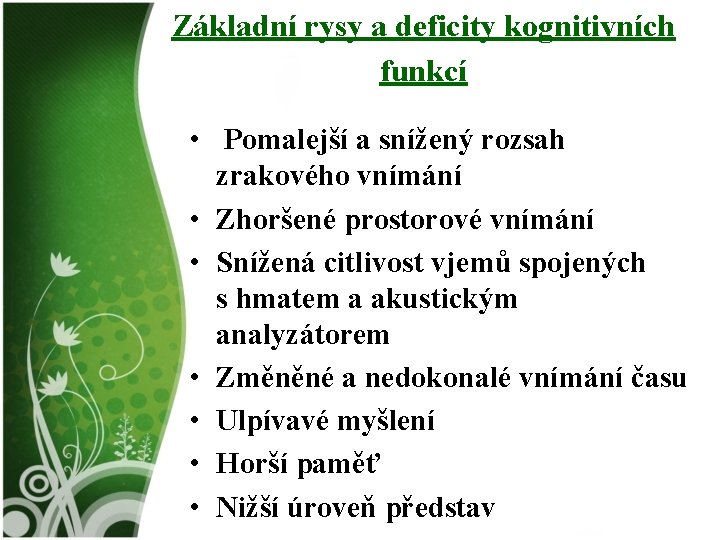 Základní rysy a deficity kognitivních funkcí • Pomalejší a snížený rozsah zrakového vnímání •