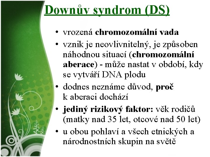 Downův syndrom (DS) • vrozená chromozomální vada • vznik je neovlivnitelný, je způsoben náhodnou