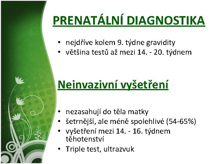 PRENATÁLNÍ DIAGNOSTIKA • nejdříve kolem 9. týdne gravidity • většina testů až mezi 14.