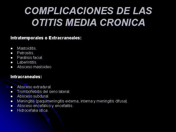 COMPLICACIONES DE LAS OTITIS MEDIA CRONICA Intratemporales o Extracraneales: l l l Mastoiditis. Petrositis. COMPLICACIONES DE LAS OTITIS MEDIA CRONICA Intratemporales o Extracraneales: l l l Mastoiditis. Petrositis.