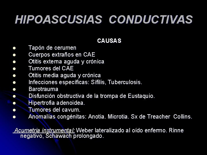 HIPOASCUSIAS CONDUCTIVAS CAUSAS l l l Tapón de cerumen Cuerpos extraños en CAE Otitis HIPOASCUSIAS CONDUCTIVAS CAUSAS l l l Tapón de cerumen Cuerpos extraños en CAE Otitis
