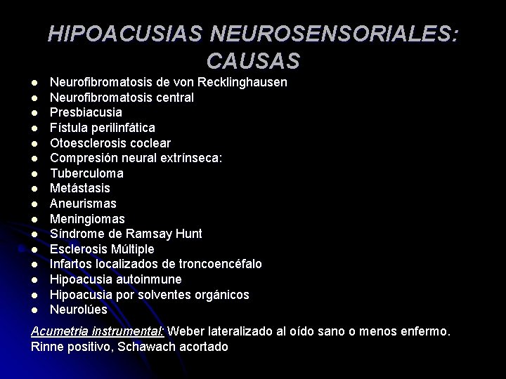 HIPOACUSIAS NEUROSENSORIALES: CAUSAS l l l l Neurofibromatosis de von Recklinghausen Neurofibromatosis central Presbiacusia HIPOACUSIAS NEUROSENSORIALES: CAUSAS l l l l Neurofibromatosis de von Recklinghausen Neurofibromatosis central Presbiacusia