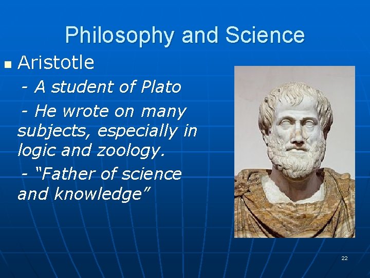 Philosophy and Science n Aristotle - A student of Plato - He wrote on