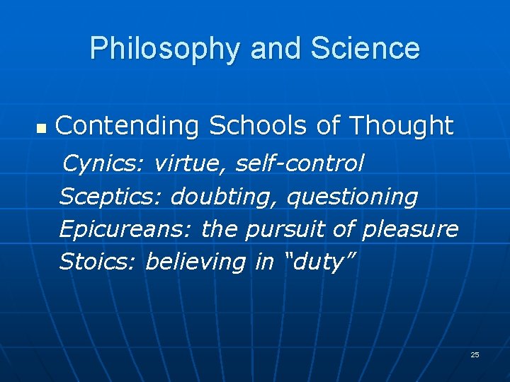Philosophy and Science Contending Schools of Thought Cynics: virtue, self-control n Sceptics: doubting, questioning