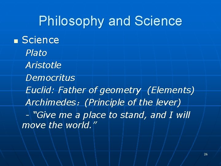 Philosophy and Science n Science Plato Aristotle Democritus Euclid: Father of geometry (Elements) Archimedes：(Principle