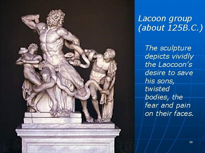 Lacoon group (about 125 B. C. ) The sculpture depicts vividly the Laocoon’s desire