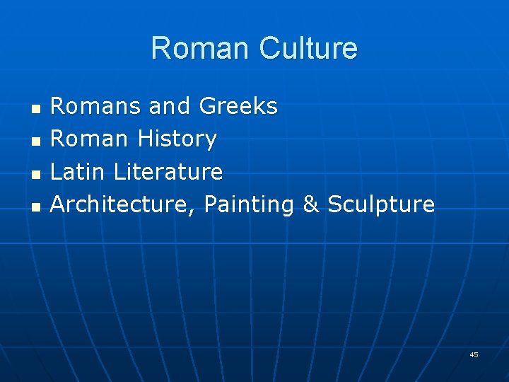 Roman Culture n n Romans and Greeks Roman History Latin Literature Architecture, Painting &