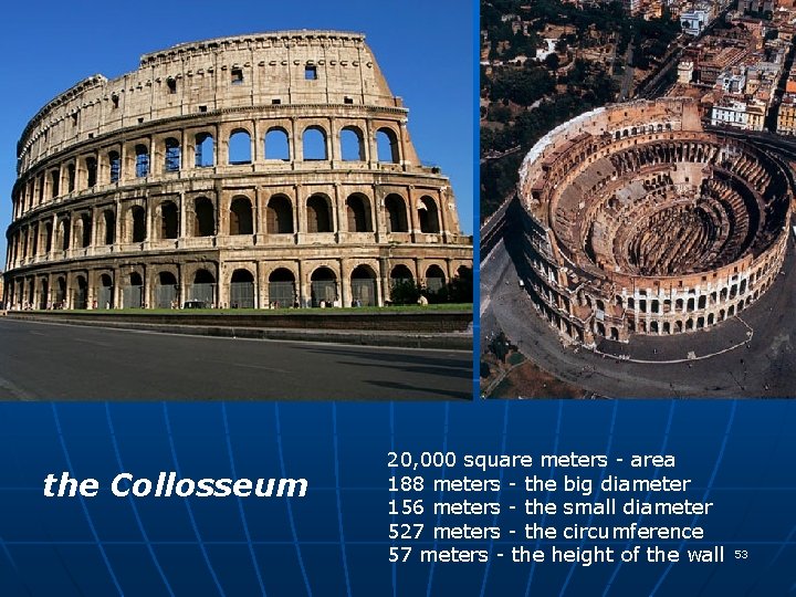 the Collosseum 20, 000 square meters - area 188 meters - the big diameter