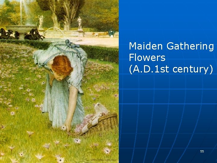 Maiden Gathering Flowers (A. D. 1 st century) 55 