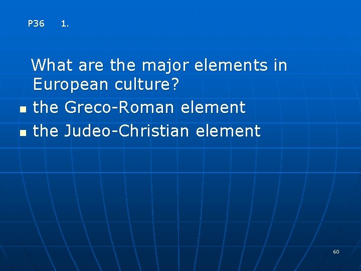 P 36 1. What are the major elements in European culture? n the Greco-Roman