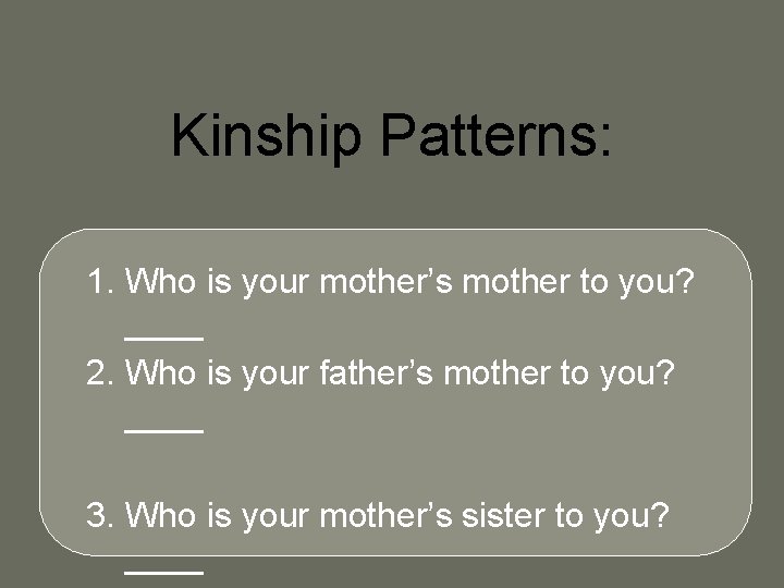 Kinship Patterns: 1. Who is your mother’s mother to you? ____ 2. Who is