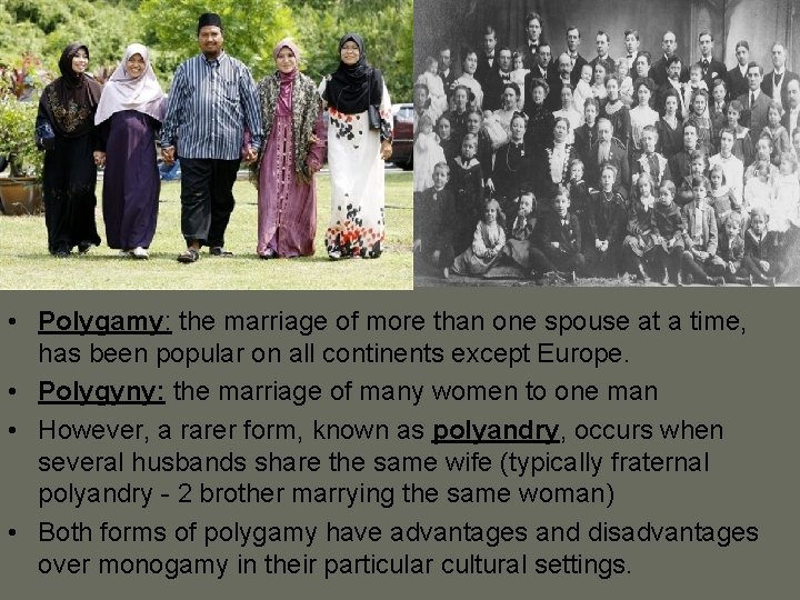  • Polygamy: the marriage of more than one spouse at a time, has