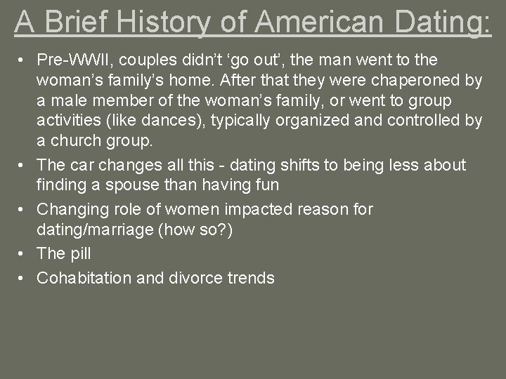 A Brief History of American Dating: • Pre-WWII, couples didn’t ‘go out’, the man