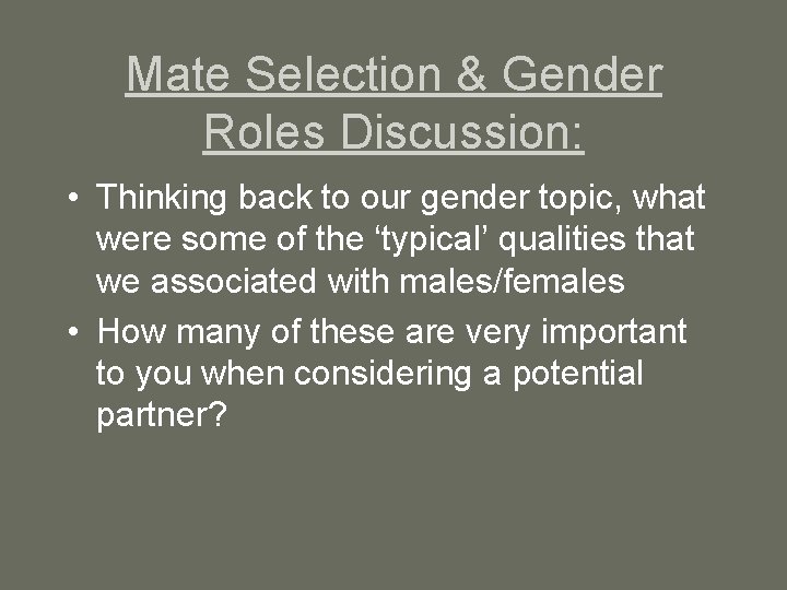 Mate Selection & Gender Roles Discussion: • Thinking back to our gender topic, what