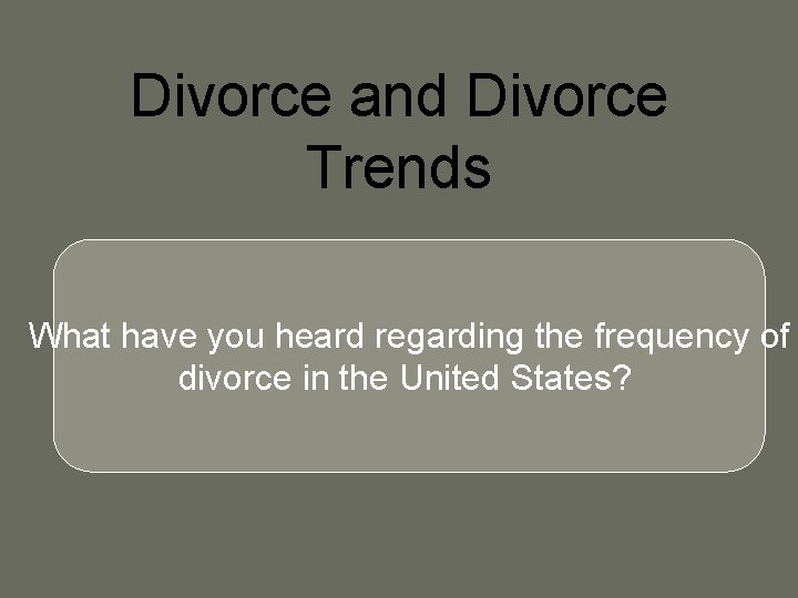 Divorce and Divorce Trends What have you heard regarding the frequency of divorce in