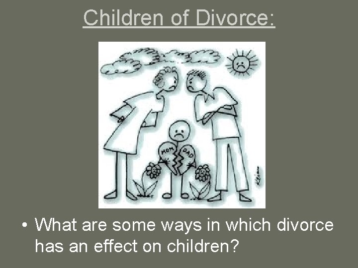 Children of Divorce: • What are some ways in which divorce has an effect