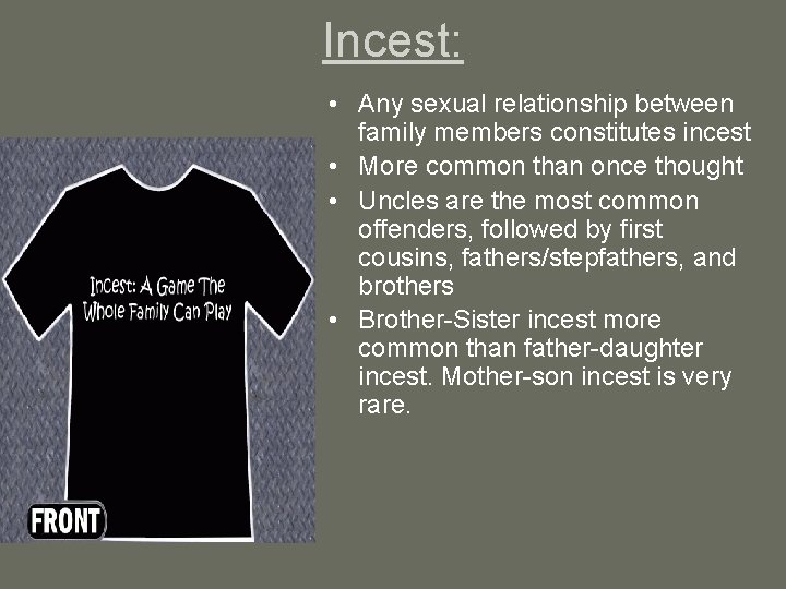 Incest: • Any sexual relationship between family members constitutes incest • More common than