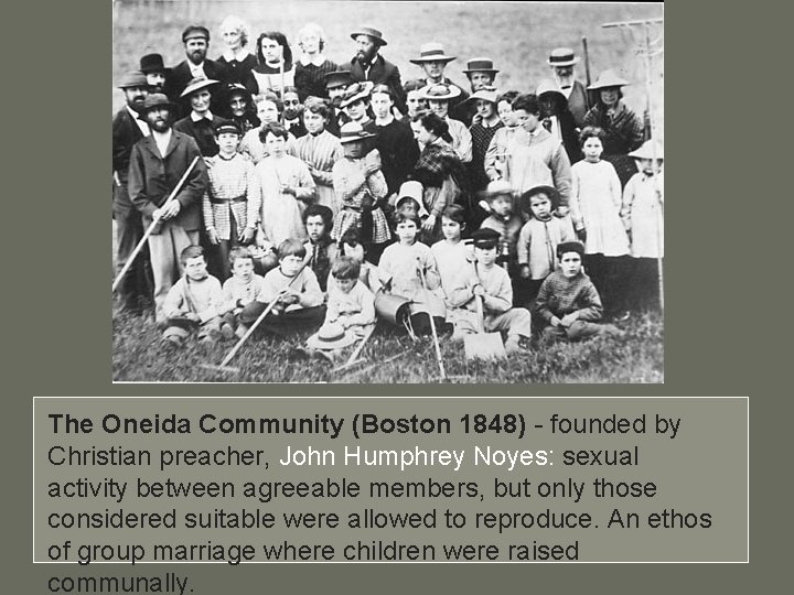 The Oneida Community (Boston 1848) - founded by Christian preacher, John Humphrey Noyes: sexual