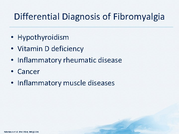 Differential Diagnosis of Fibromyalgia • • • Hypothyroidism Vitamin D deficiency Inflammatory rheumatic disease