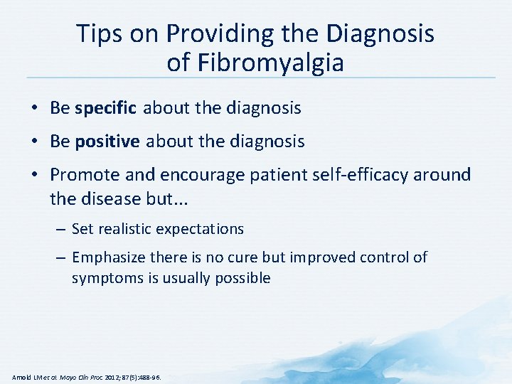 Tips on Providing the Diagnosis of Fibromyalgia • Be specific about the diagnosis •