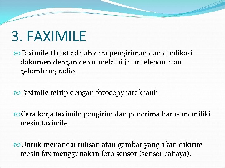 3. FAXIMILE Faximile (faks) adalah cara pengiriman duplikasi dokumen dengan cepat melalui jalur telepon