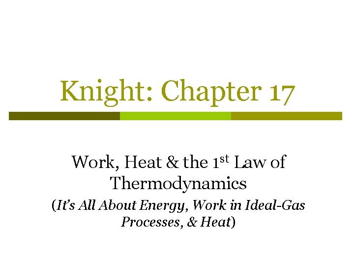 Knight: Chapter 17 Work, Heat & the 1 st Law of Thermodynamics (It’s All