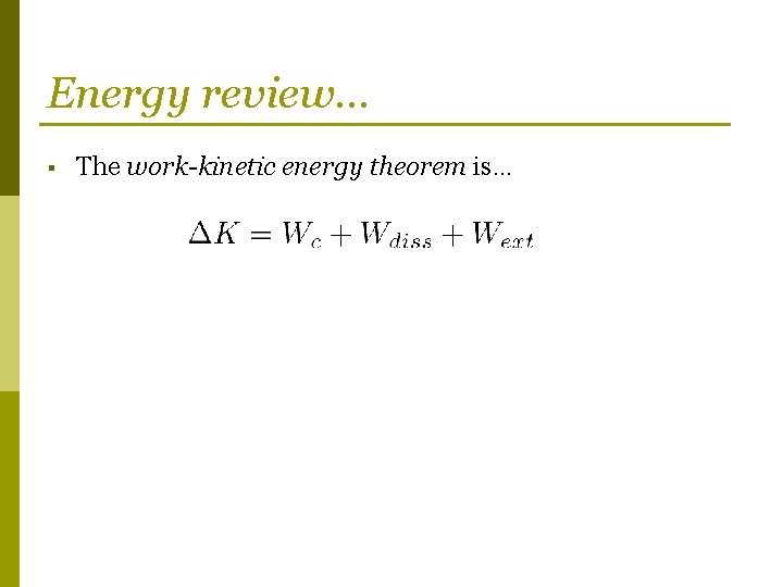 Energy review… § The work-kinetic energy theorem is… 