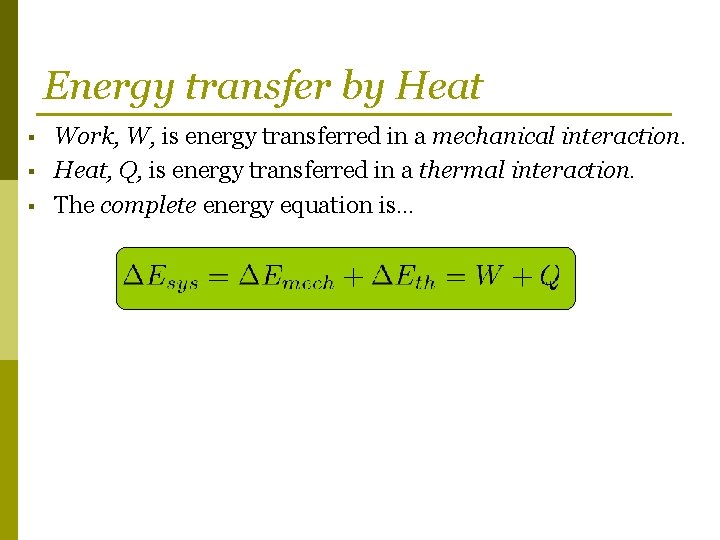 Energy transfer by Heat § § § Work, W, is energy transferred in a