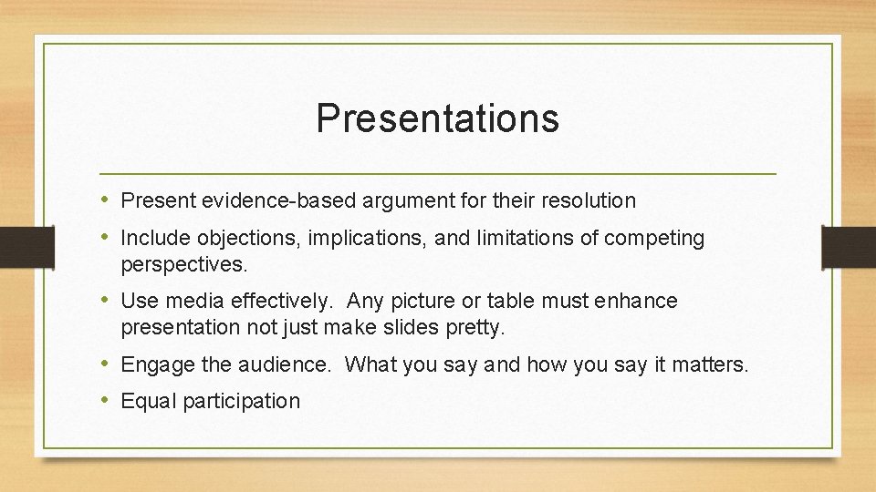 Presentations • Present evidence-based argument for their resolution • Include objections, implications, and limitations