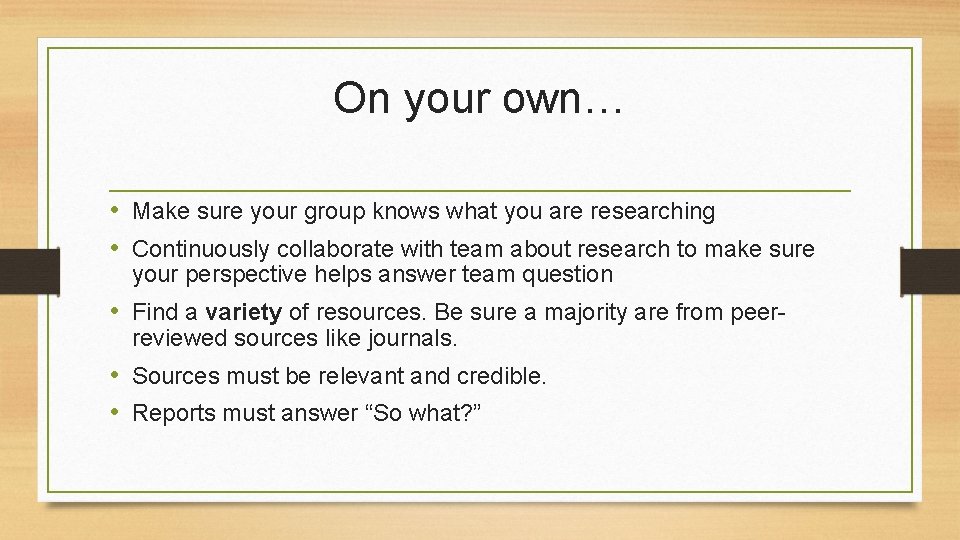 On your own… • Make sure your group knows what you are researching •