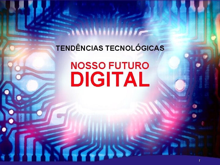 TENDÊNCIAS TECNOLÓGICAS NOSSO FUTURO DIGITAL r 