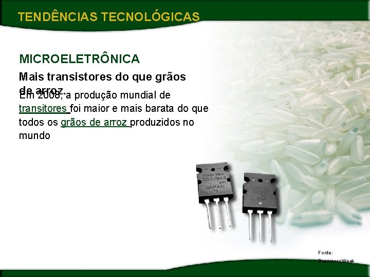 TENDÊNCIAS TECNOLÓGICAS MICROELETRÔNICA Mais transistores do que grãos de Em arroz. 2008, a produção