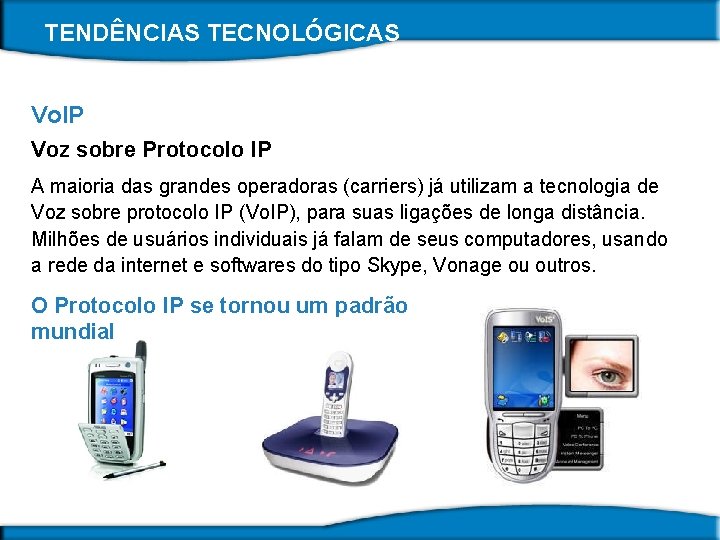 TENDÊNCIAS TECNOLÓGICAS Vo. IP Voz sobre Protocolo IP A maioria das grandes operadoras (carriers)