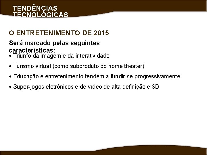 TENDÊNCIAS TECNOLÓGICAS O ENTRETENIMENTO DE 2015 Será marcado pelas seguintes características: Triunfo da imagem