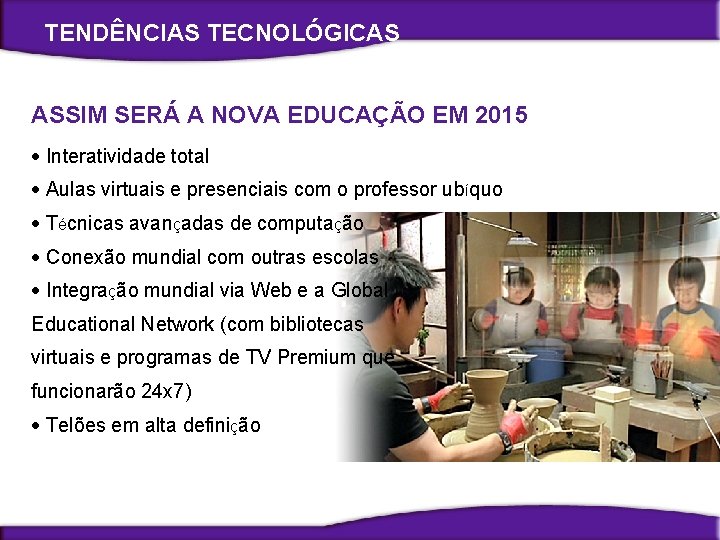 TENDÊNCIAS TECNOLÓGICAS ASSIM SERÁ A NOVA EDUCAÇÃO EM 2015 Interatividade total Aulas virtuais e