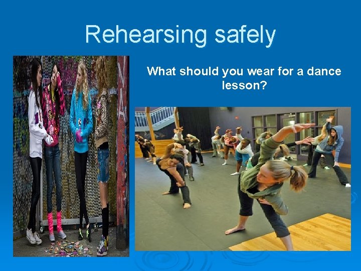 Rehearsing safely What should you wear for a dance lesson? Rehearsing safely What should you wear for a dance lesson?