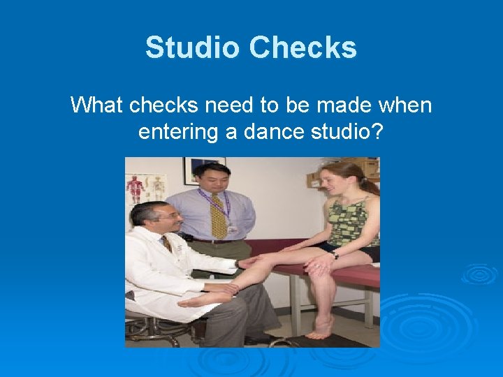 Studio Checks What checks need to be made when entering a dance studio? Studio Checks What checks need to be made when entering a dance studio?