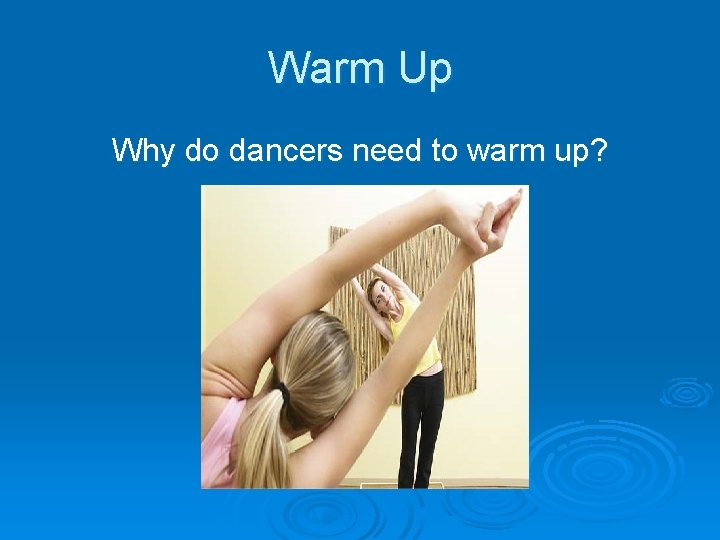 Warm Up Why do dancers need to warm up? Warm Up Why do dancers need to warm up?
