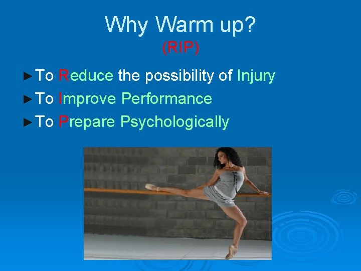 Why Warm up? (RIP) ► To Reduce the possibility of Injury ► To Improve