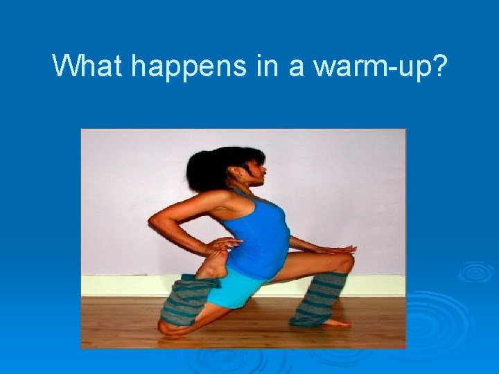 What happens in a warm-up? 